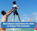 Best Beach Activities for Kids to Enjoy This Summer
