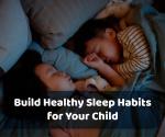 Build a Better Sleep Routine for Your Child with 5 Proven Tips